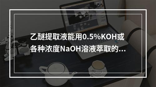 乙醚提取液能用0.5%KOH或各种浓度NaOH溶液萃取的是（