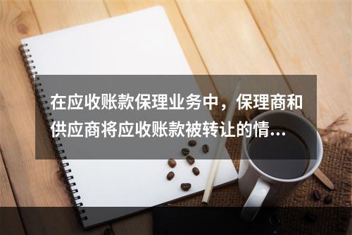 在应收账款保理业务中，保理商和供应商将应收账款被转让的情况通