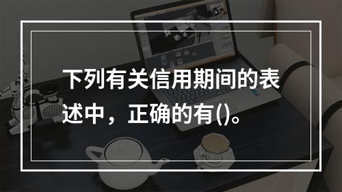 下列有关信用期间的表述中，正确的有()。