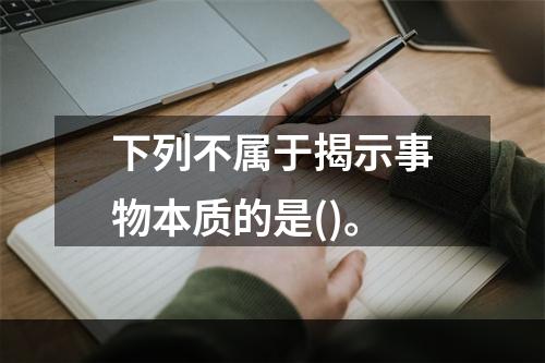 下列不属于揭示事物本质的是()。