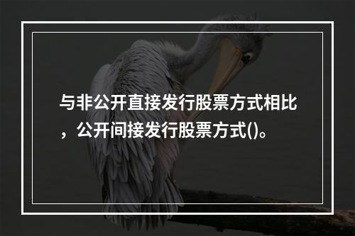 与非公开直接发行股票方式相比，公开间接发行股票方式()。