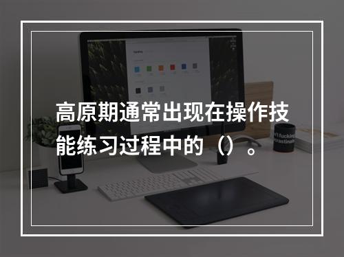 高原期通常出现在操作技能练习过程中的（）。