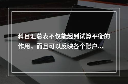 科目汇总表不仅能起到试算平衡的作用，而且可以反映各个账户之间