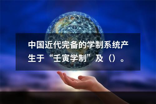 中国近代完备的学制系统产生于“壬寅学制”及（）。