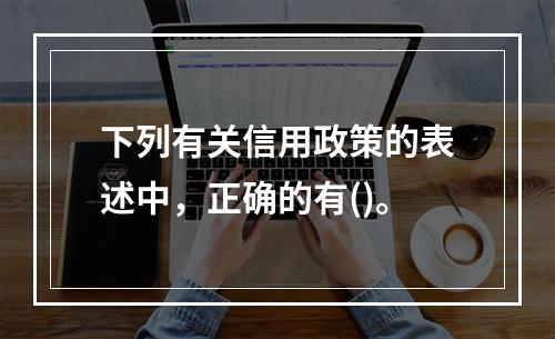 下列有关信用政策的表述中，正确的有()。