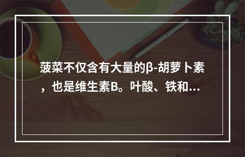 菠菜不仅含有大量的β-胡萝卜素，也是维生素B。叶酸、铁和钾的