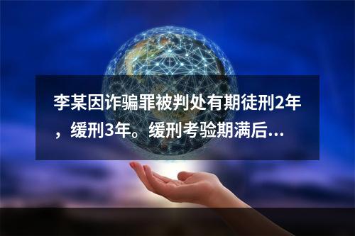 李某因诈骗罪被判处有期徒刑2年，缓刑3年。缓刑考验期满后，司