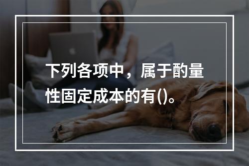 下列各项中，属于酌量性固定成本的有()。