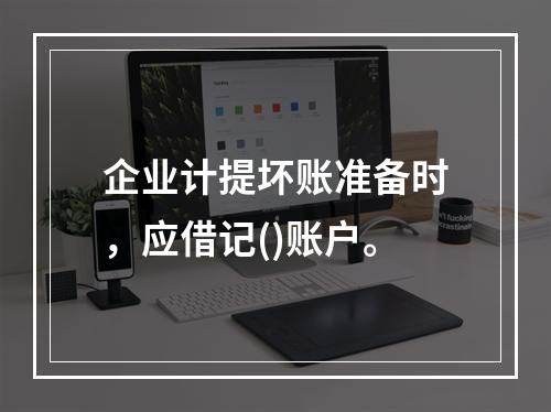 企业计提坏账准备时，应借记()账户。