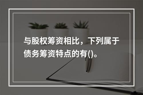 与股权筹资相比，下列属于债务筹资特点的有()。