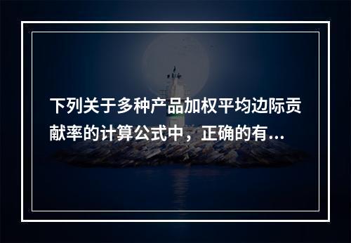 下列关于多种产品加权平均边际贡献率的计算公式中，正确的有()