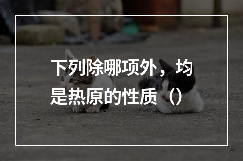 下列除哪项外，均是热原的性质（）