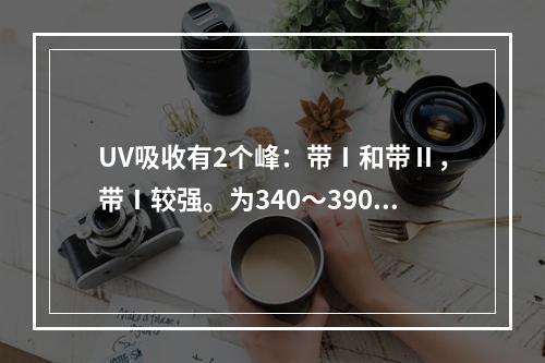 UV吸收有2个峰：带Ⅰ和带Ⅱ，带Ⅰ较强。为340～390nm