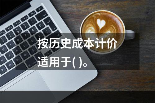 按历史成本计价适用于( )。