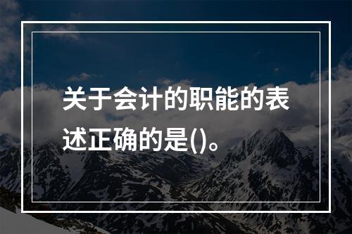 关于会计的职能的表述正确的是()。