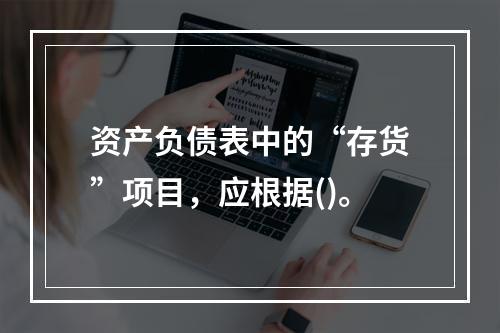 资产负债表中的“存货”项目，应根据()。