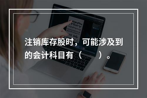 注销库存股时，可能涉及到的会计科目有（　　）。