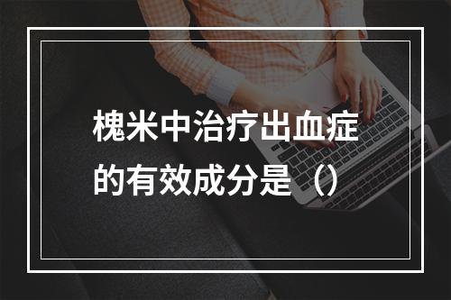 槐米中治疗出血症的有效成分是（）