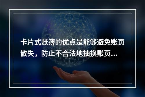 卡片式账簿的优点是能够避免账页散失，防止不合法地抽换账页。(