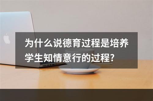 为什么说德育过程是培养学生知情意行的过程?