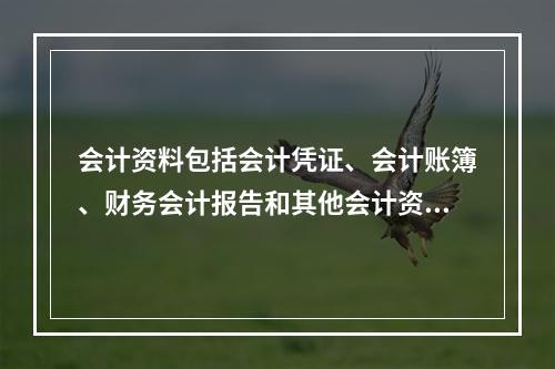 会计资料包括会计凭证、会计账簿、财务会计报告和其他会计资料。