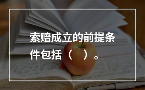 索赔成立的前提条件包括（　）。