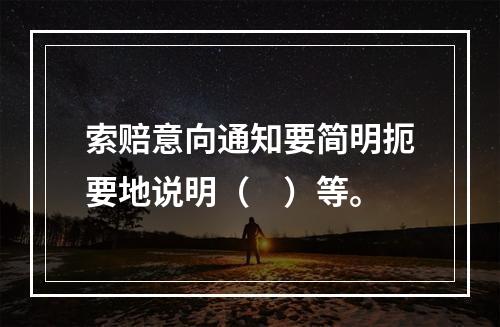 索赔意向通知要简明扼要地说明（　）等。