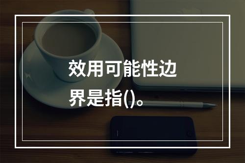 效用可能性边界是指()。