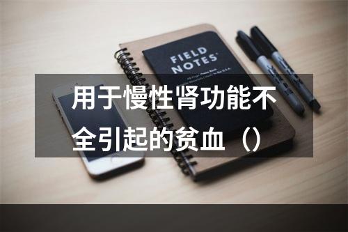 用于慢性肾功能不全引起的贫血（）