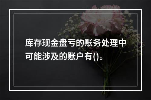 库存现金盘亏的账务处理中可能涉及的账户有()。