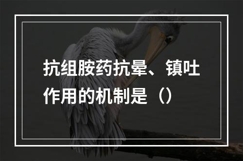 抗组胺药抗晕、镇吐作用的机制是（）