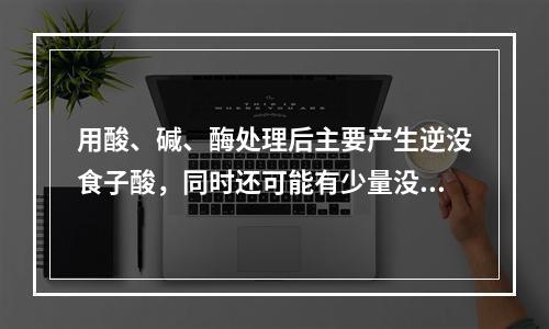 用酸、碱、酶处理后主要产生逆没食子酸，同时还可能有少量没食子