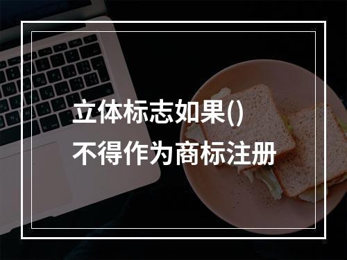 立体标志如果()不得作为商标注册