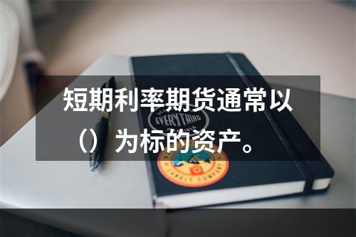 短期利率期货通常以（）为标的资产。