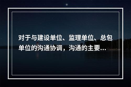 对于与建设单位、监理单位、总包单位的沟通协调，沟通的主要方法