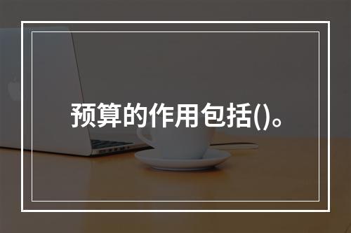 预算的作用包括()。