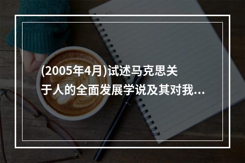 (2005年4月)试述马克思关于人的全面发展学说及其对我国教