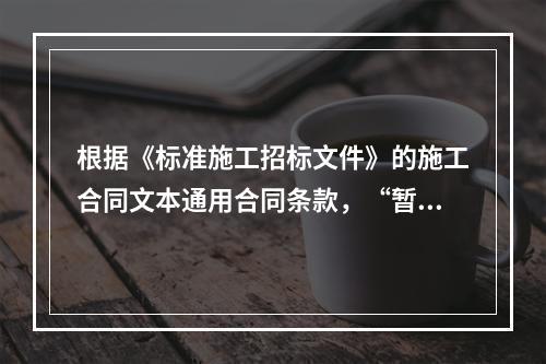 根据《标准施工招标文件》的施工合同文本通用合同条款，“暂估价