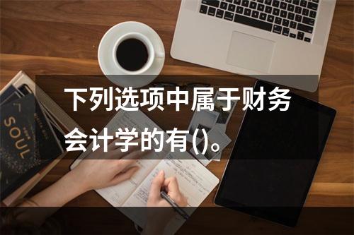 下列选项中属于财务会计学的有()。