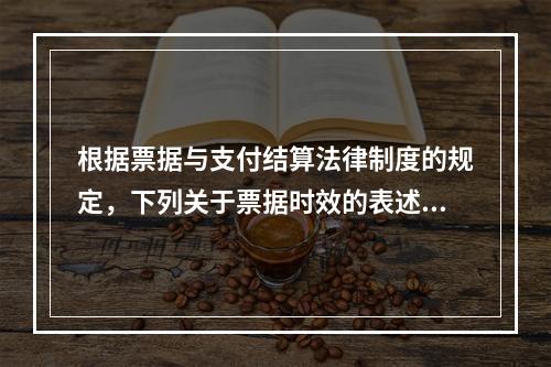 根据票据与支付结算法律制度的规定，下列关于票据时效的表述中，