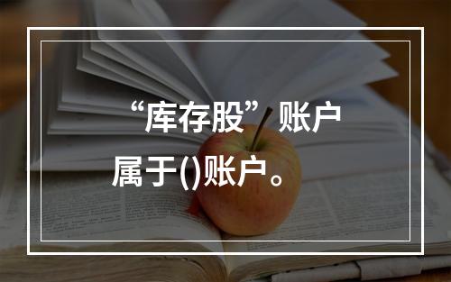 “库存股”账户属于()账户。