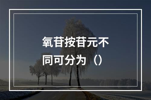 氧苷按苷元不同可分为（）