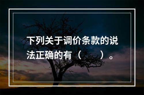 下列关于调价条款的说法正确的有（　　）。