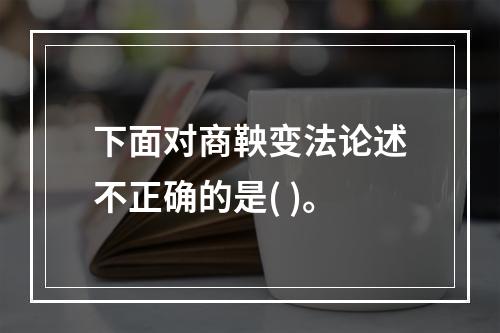 下面对商鞅变法论述不正确的是( )。