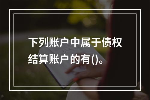 下列账户中属于债权结算账户的有()。