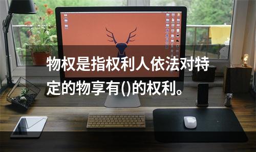 物权是指权利人依法对特定的物享有()的权利。