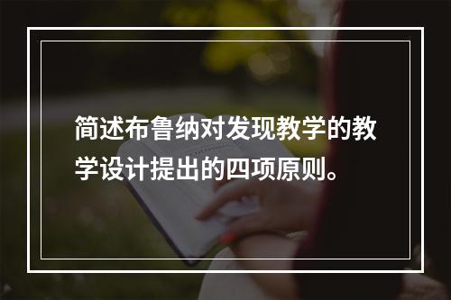 简述布鲁纳对发现教学的教学设计提出的四项原则。