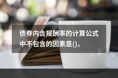 债券内含报酬率的计算公式中不包含的因素是()。