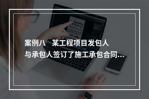 案例八    某工程项目发包人与承包人签订了施工承包合同。合