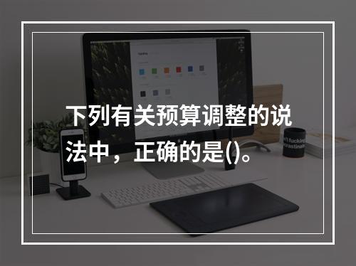 下列有关预算调整的说法中，正确的是()。